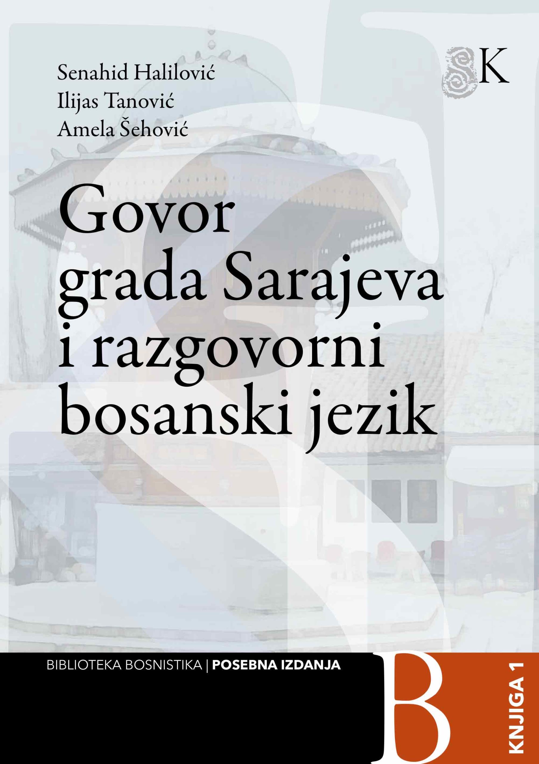 Govor grada Sarajeva i razgovorni bosanski jezik / Senahid Halilović, Ilijas Tanović, Amela Šehović