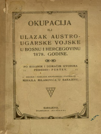 Okupacija ili Ulazak Austro-Ugarske vojske u Bosnu i Hercegovinu 1878. godine / po stranim i domaćim izvorima priredio [Izet] Pertev